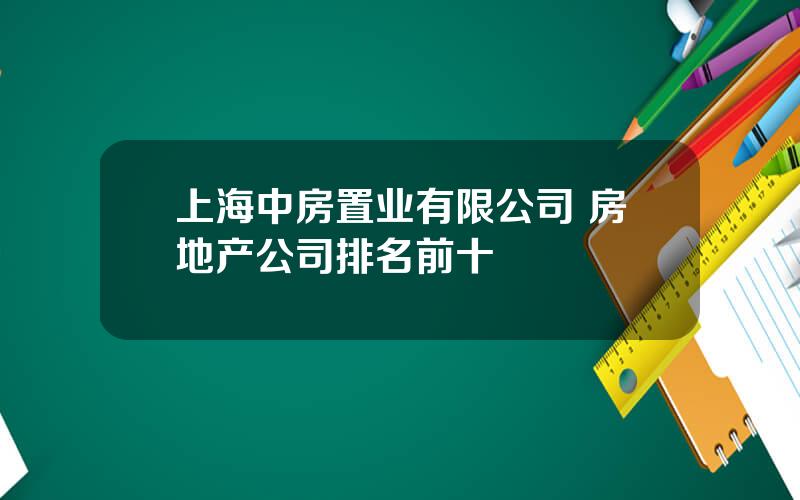 上海中房置业有限公司 房地产公司排名前十